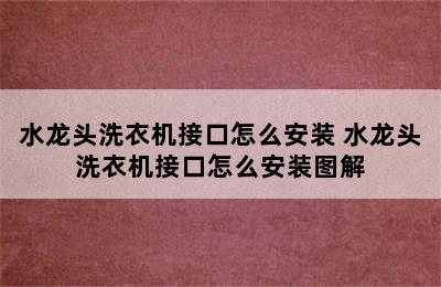 水龙头洗衣机接口怎么安装 水龙头洗衣机接口怎么安装图解